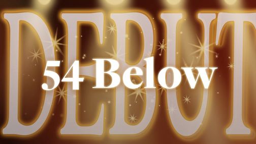 54 Below! DEBUT! show poster