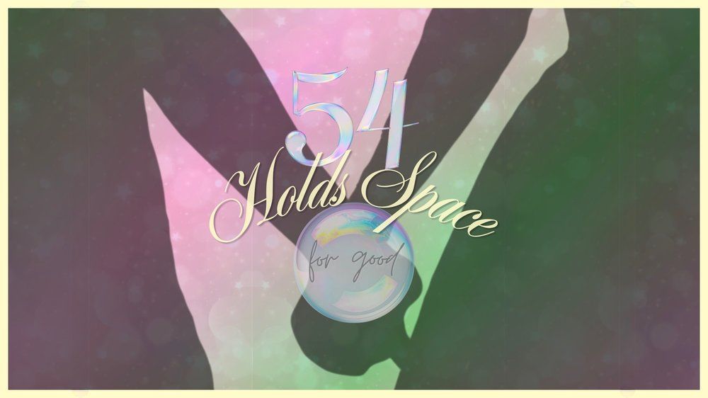 54 Holds Space: For Good