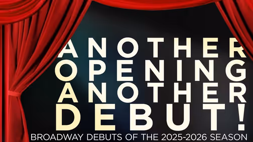 Another Opening, Another Debut! Broadway Debuts of the 2025-2026 Season show poster