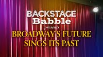 Backstage Babble Presents: Broadway’s Future Sings Its Past