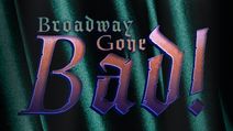 Broadway Gone Bad!