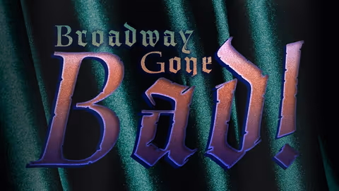 Broadway Gone Bad!