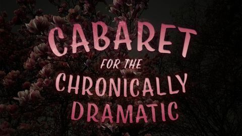 Cabaret for the Chronically Dramatic