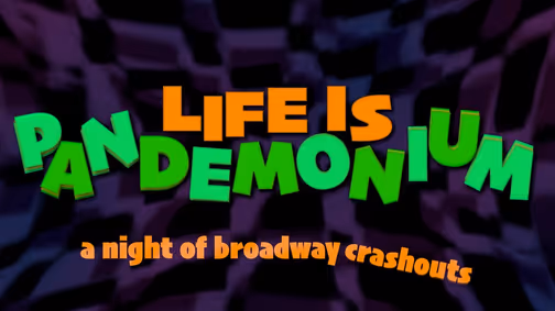 Life is Pandemonium: A Night of Broadway Crashouts show poster