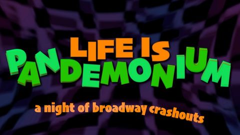 Life is Pandemonium: A Night of Broadway Crashouts