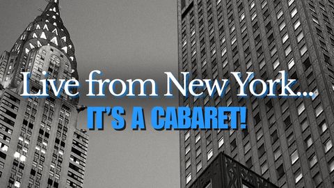 Live from New York… It’s A Cabaret!