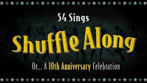 54 Sings Shuffle Along, Or… A 10th Anniversary Celebration