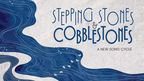 Stepping Stones and Cobblestones: A New Song Cycle show poster