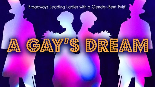 A Gay’s Dream: Broadway’s Leading Ladies with a Gender-Bent Twist show poster