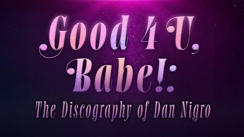 Good 4 U, Babe!: The Discography of Dan Nigro