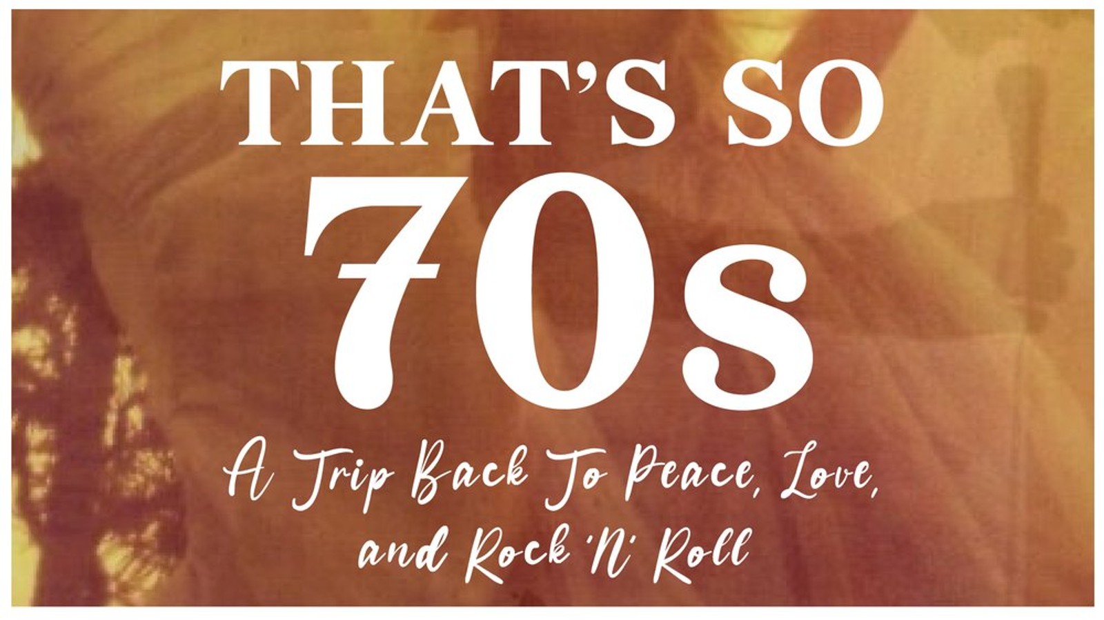 That's So 70s: A Trip Back To Peace, Love And Rock 'N’ Roll