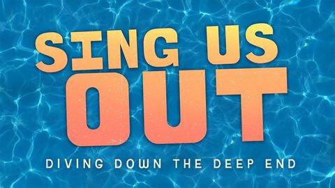 Sing Us Out: Diving Down The Deep End
