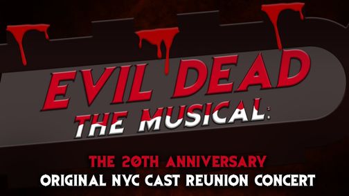 Evil Dead The Musical: The 20th Anniversary Original NYC Cast Reunion Concert show poster