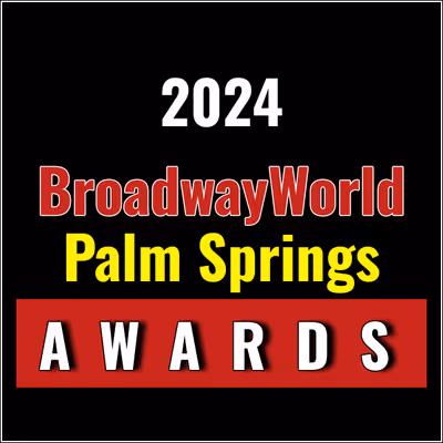 Submit Nominations for the 2024 BroadwayWorld Palm Springs Awards &ndash; 2 Weeks Left!