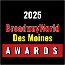 Nominations Open For The 2025 BroadwayWorld Des Moines Awards