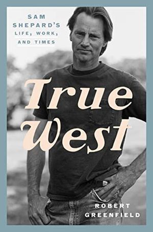True West: Sam Shepard's Life, Work, and Times Cover