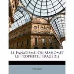 Le Fanatisme, Ou Mahomet Le Prophete