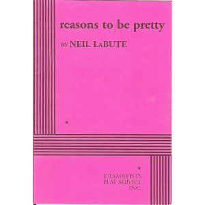 Reasons to Be Pretty: A Play by Neil LaBute