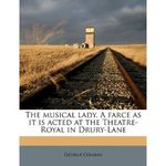 The Musical Lady. A farce as it is acted at the Theatre-Royal in Drury-Lane