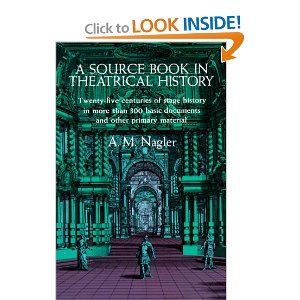 A Source Book in Theatrical History: Twenty-five centuries of stage history in more than 300 basic documents and other primary material by A. M. Nagler