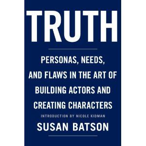 Truth: Personas, Needs, and Flaws in The Art of Building Actors and Creating Characters by Susan Batson 