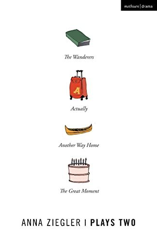 Anna Ziegler Plays Two: The Great Moment; Another Way Home; The Wanderers; Actually by Anna Ziegler