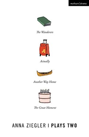 Anna Ziegler Plays Two: The Great Moment; Another Way Home; The Wanderers; Actually Cover