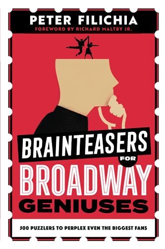 Brainteasers for Broadway Geniuses: 500 Puzzlers to Perplex Even the Biggest Fans by Peter Filichia