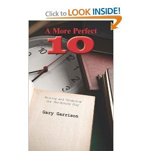 A More Perfect Ten: Writing and Producing the Ten-Minute Play  by Gary Garrison