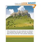 The Theatre of the Greeks: A Series of Papers Relating to the History and Criticism o