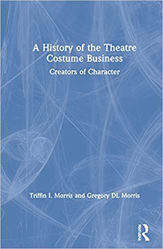 A History of the Theatre Costume Business: Creators of Character by Triffin I. Morris