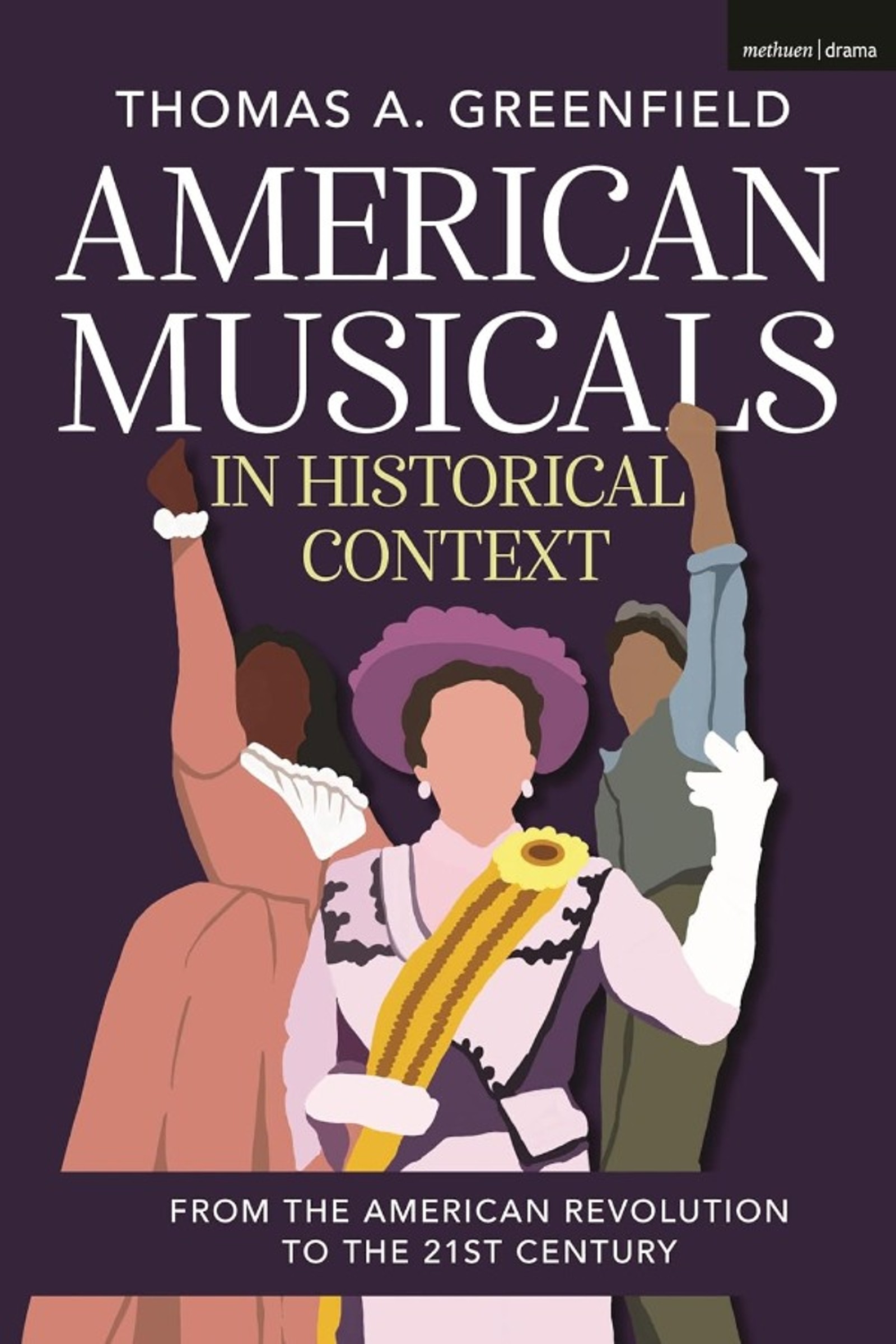 American Musicals in Historical Context: From the American Revolution to the 21st Century by Thomas A. Greenfield 