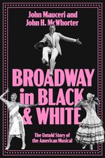 Broadway in Black and White: The Untold Story of the American Musical