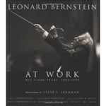 Leonard Bernstein at Work: His Final Years, 1984-1990 