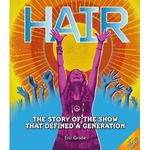 Hair: The Story of the Show that Defined a Generation