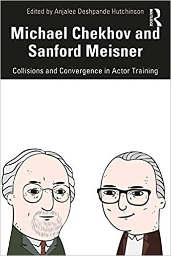 Michael Chekhov and Sanford Meisner: Collisions and Convergence in Actor Training by Anjalee Deshpande Hutchinson