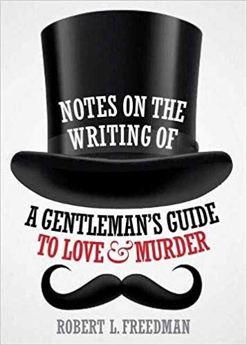 Notes on the Writing of A Gentleman's Guide to Love and Murder by Robert L. Freedman 