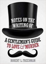 Notes on the Writing of A Gentleman's Guide to Love and Murder