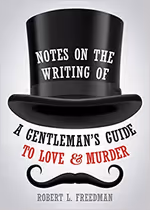 Notes on the Writing of A Gentleman's Guide to Love and Murder
