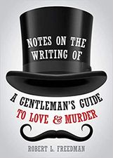Notes on the Writing of A Gentleman's Guide to Love and Murder