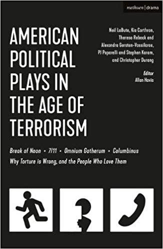 American Political Plays in the Age of Terrorism: Break of Noon; 7/11; Omnium Gatherum; Columbinus; Why Torture is Wrong, and the People Who Love Them  by Neil LaBute