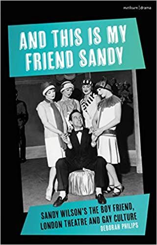 And This is My Friend Sandy: Sandy Wilson's The Boy Friend, London Theatre and Gay Culture by  Deborah Philips