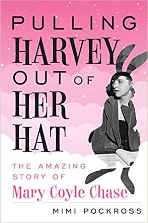 Pulling Harvey Out of Her Hat: The Amazing Story of Mary Coyle Chase Cover