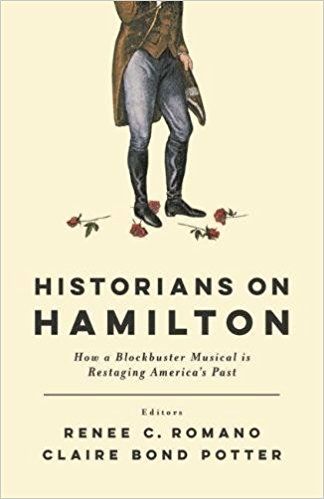 Historians on Hamilton: How a Blockbuster Musical Is Restaging America's Past by Renee C. Romano 
