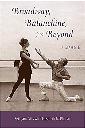 Broadway, Balanchine, and Beyond: A Memoir  by Bettijane Sills