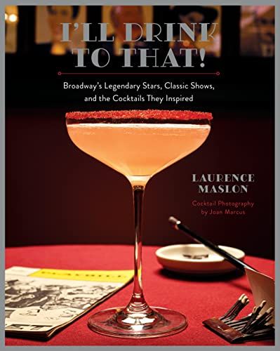 I'll Drink to That!: Broadway's Legendary Stars, Classic Shows, and the Cocktails They Inspired by Lawrence Maslon