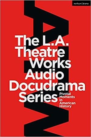 The L.A. Theatre Works Audio Docudrama Series: Pivotal Moments in American History Cover