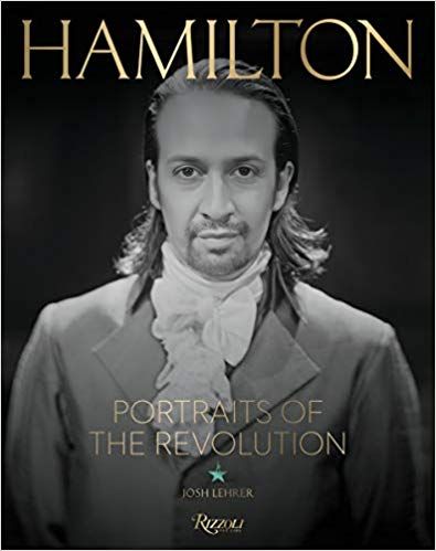 Hamilton: Portraits of the Revolution: Photographs from "The Room Where it Happened" by  Josh Lehrer