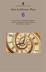 Alan Ayckbourn: Plays 6: Time of My Life; Neighbourhood Watch; Arrivals and Departure