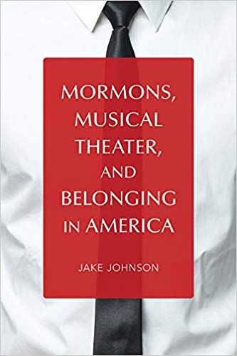 Mormons, Musical Theater, and Belonging in America (Music in American Life)  by Jake Johnson